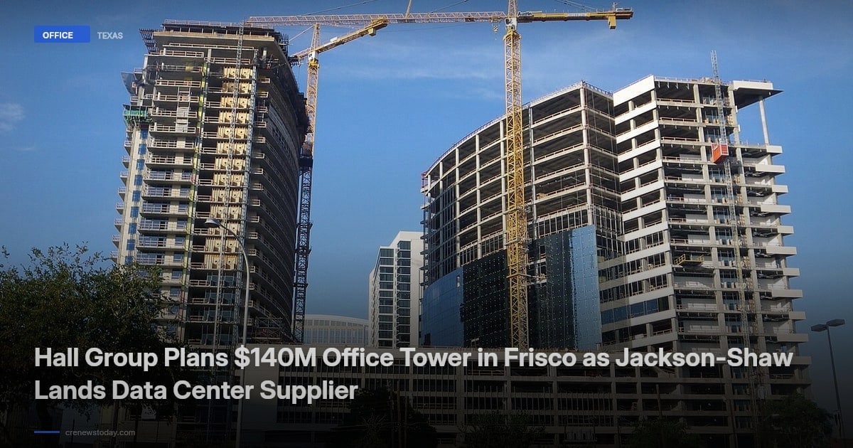 Hall Group Plans $140M Office Tower in Frisco as Jackson-Shaw Lands Data Center Supplier